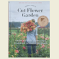 Cut Flower Garden by Erin Benzakein | Growing & Arranging Seasonal Flowers | Hardcover