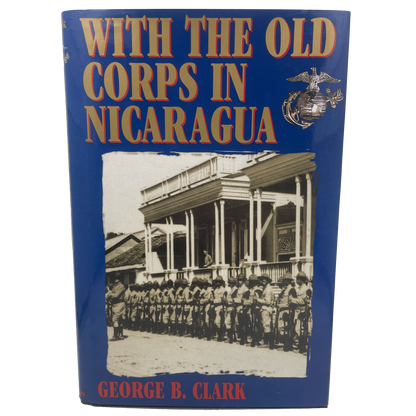 With the Old Corps in Nicaragua | George B. Clark | U.S. Marines & Banana Wars | 2001