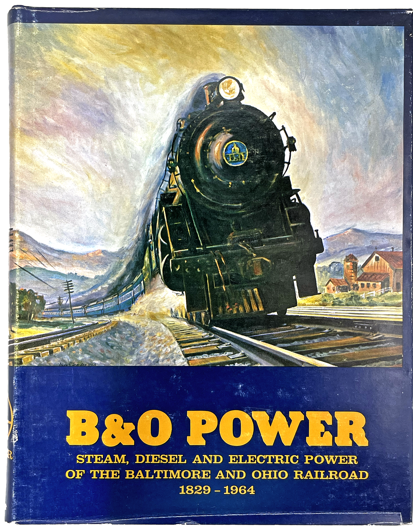 B&O Power: Steam, Diesel and Electric Power of the Baltimore and Ohio Railroad 1829-1964