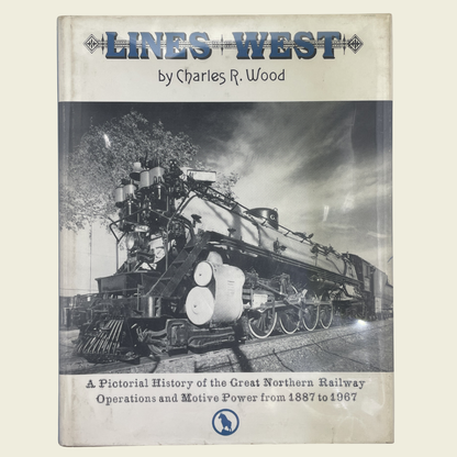 Lines West - A Pictorial History of the Great Northern Railway Operations and Motive Power from 1887 to 1967